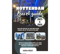 Rotterdam travel guide 2025 and 2026: DISCOVER ROTTERDAM ANCIENT HISTORY, ARTS, CUISINE AND CULTURE WITH THE AID OF THE ULTIMATE TRAVEL GUIDE BOOK TO NETHERLANDS ICONIC CITY