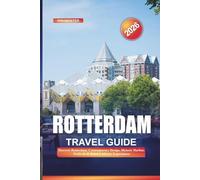ROTTERDAM Travel Guide 2026: Discover Rotterdam: Contemporary Design, Historic Harbor, Festivals & Dutch Culinary Experiences