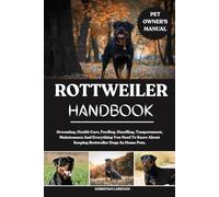 ROTTWEILER HANDBOOK: Grooming, Health Care, Feeding, Handling, Temperament, Maintenance And Everything You Need To Know About Keeping Rottweiler Dogs As Home Pets.