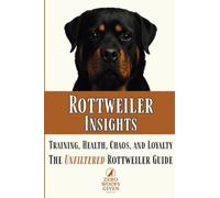 Rottweiler Insights: Training, Health, Chaos, and Loyalty...The Unfiltered Rottweiler Guide: 2