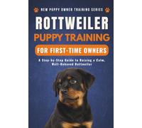 Rottweiler Puppy Training for First-Time Owners: A Step-by-Step Guide to Raising a Calm, Well-Behaved Rottweiler