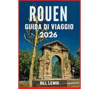 ROUEN GUIDA DI VIAGGIO 2026