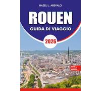 ROUEN Guida di viaggio 2026: La guida completa per gli interni di Rouen e Normandia con itinerari esperti, consigli sul budget, esperienze culturali e attrazioni imperdibili