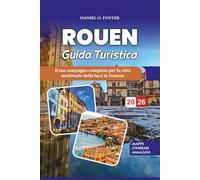 ROUEN GUIDA TURISTICA 2026: Il tuo compagno completo per la città medievale della luce in Francia