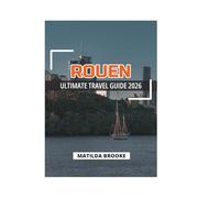 ROUEN ULTIMATE TRAVEL GUIDE 2026