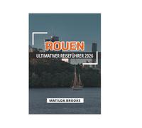 ROUEN ULTIMATIVER REISEFÜHRER 2026