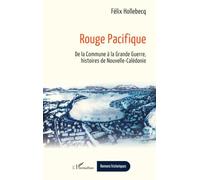 Rouge Pacifique: De la Commune à la Grande Guerre, histoires de Nouvelle-Calédonie