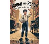 Rough and Ready; Or, Life Among the New York Newsboys: Annotated