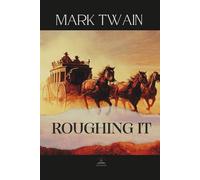 Roughing It: The Original 1872 Memoir of Adventure, Misadventure, and the Making of an American Writer