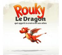 Rouky, le dragon qui apprit à croire en ses ailes: Une histoire pour cultiver le courage et la persévérance chez les 3-8 ans