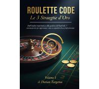 ROULETTE CODE - Le 3 Strategie d’Oro (Volume 1): Dall'analisi matematica alla g