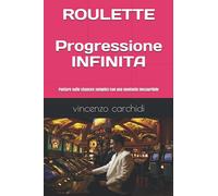 ROULETTE: la progressione infinita: Guadagnare con le chances semplici grazie a una montante inesauribile