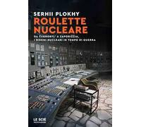 Roulette nucleare. Da Cernobyl' a Zaporižžja, i rischi nucleari in tempo di guerra