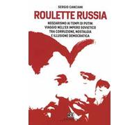 Roulette Russia. Neozarismo ai tempi di Putin: viaggio nell'ex impero sovietico tra corruzione, nostalgia e illusione democratica
