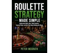 Roulette Strategy Made Simple: Understand Odds, Bets, Table Systems, Bankroll Rules, and the Truth About Beating the Wheel: 4
