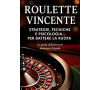Roulette Vincente: Strategie, Tecniche e Psicologia per Battere la Ruota