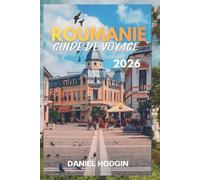 ROUMANIE GUIDE DE VOYAGE 2026: Explorez les montagnes, les châteaux et les paysages pittoresques de la Roumanie