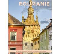 Roumanie: Un guide de voyage visuel en 50 images captivantes