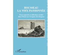 Rousseau, la voix passionnée: Force expressive et affections sociales dans l'Essai sur l'origine des langues
