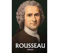 Rousseau spiegato: L'essenziale in una sera, in parole semplici. Il contratto sociale, la volontà generale, il buon selvaggio, la disuguaglianza.