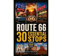 Route 66: 30 Essential Stops: The Definitive Curated Guide to the Mother Road's Most Irreplaceable Experiences | Centennial Edition 2026