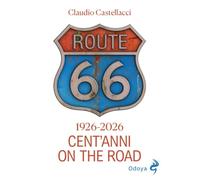 Route 66. Cent'anni on the road. Ediz. illustrata