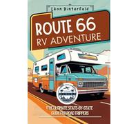 ROUTE 66 RV ADVENTURE The Ultimate State-by-State Guide for Road Trippers: Explore America’s Most Iconic Highway with Scenic Road Trips, Off-the-Grid Camping, and Hidden Gems