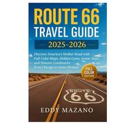Route 66 Travel Guide 2025-2026: Discover America's Mother Road with Full-Color Maps, Hidden Gems, Scenic Stops, and Historic Landmarks from Chicago to Santa Monica