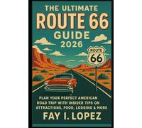 Route 66 Travel Guide 2025-2026: Explore the Mother Road - Attractions, Food, Lodging, Nightlife, Travel Tips, and Essentials from Chicago to Santa Monica