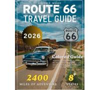 Route 66 Travel Guide 2025-2026 (FULL-COLOR): Your Essential Companion to America's Legendary Highway, Iconic Landmarks, Hidden Gems, and Timeless Adventures