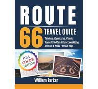 Route 66 Travel Guide (Full Color): Timeless Adventures, Classic Towns & Hidden Attractions Along America's Most Famous Highway