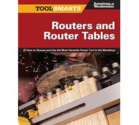 Routers and Router Tables: How to Choose and Use the Most Versatile Power Tool in the Workshop