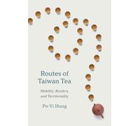 Routes of Taiwan Tea: Mobility, Borders, and Territoriality (Taiwan and the World)