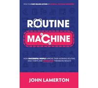 Routine Machine: How successful people improve their morning routine, daily habits and guarantee themselves results