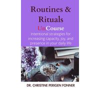 Routines & Rituals: A Journal for Intentional Practices and Strategies to Increase Capacity, Joy, Presence, and Capability