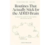 Routines That Actually Stick for the ADHD Brain: A Shame-Free System to Build Daily Rhythms, Morning and Evening Routines, and a Weekly Reset That Survive Real Life