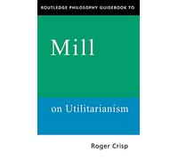 Routledge Philosophy GuideBook to Mill on Utilitarianism