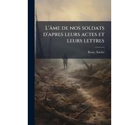 Roux Xavier 185 L'âme de nos soldats d'apres leurs actes et leurs le (Tascabile)