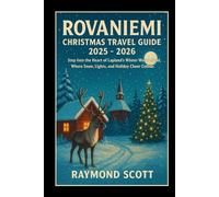 Rovaniemi Christmas Travel Guide 2025 - 2026: Step Into the Heart of Lapland’s Winter Wonderland, Where Snow, Lights, and Holiday Cheer Collide