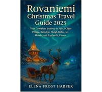 Rovaniemi Christmas Travel Guide 2025: Your Complete Journey to Santa Claus Village, Reindeer Sleigh Rides, Ice Hotels, and Lapland’s Charm