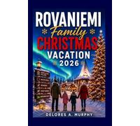 ROVANIEMI FAMILY CHRISTMAS VACATION 2026: Explore Santa Claus Village, Arctic Circle Adventures, Northern Lights, Husky Safaris, and Local Secrets