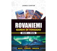 ROVANIEMI GUIDA DI VIAGGIO 2025 - 2026: Esplora il Villaggio di Babbo Natale, insegui l'aurora boreale e vivi la magia della Lapponia