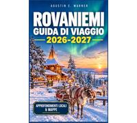 ROVANIEMI GUIDA DI VIAGGIO 2026-2027: Cieli d'Aurora, Sentieri delle Renne e Pianificazione Pratica del Viaggio per il Circolo Polare Artico