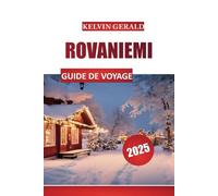 ROVANIEMI GUIDE DE VOYAGE 2025: Aurores boréales, village du Père Noël et escapades hivernales dans l'Arctique
