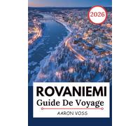 ROVANIEMI GUIDE DE VOYAGE 2026: Aventures en Laponie, observation des aurores boréales, village du Père Noël, activités arctiques, itinéraire ... d'une journée pour les visiteurs novices