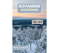 ROVANIEMI REISEFÜHRER 2025-2026: Entdecken Sie das arktische Wunderland, die Heimatstadt des Weihnachtsmanns und zeitlose Traditionen im Herzen des Polarkreises