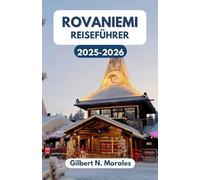 ROVANIEMI REISEFÜHRER 2025/2026: Entdecken Sie die Magie der Winterhauptstadt Lapplands, von Nordlichtern bis zu Rentierpfaden