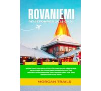 ROVANIEMI REISEFÜHRER 2025-2026: Ihr ultimativer Begleiter für arktische Abenteuer: Entdecken Sie Lapplands Nordlichter, das Weihnachtsmanndorf und Insidertipps für eine unvergessliche Reise