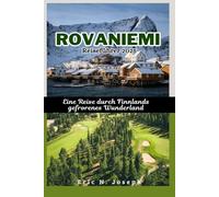Rovaniemi Reiseführer 2025: Eine Reise durch Finnlands gefrorenes Wunderland