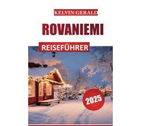 ROVANIEMI REISEFÜHRER 2025: Nordlichter, Weihnachtsmanndorf und arktische Winterausflüge